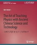 The Art of Teaching Physics with Ancient Chinese Science and Technology