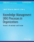 Knowledge Management (Km) Processes in Organizations: Theoretical Foundations and Practice