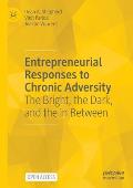 Entrepreneurial Responses to Chronic Adversity: The Bright, the Dark, and the in Between