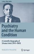 Psychiatry and the Human Condition: A Scientific Biography of Silvano Arieti (1914-1981)