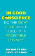 In Good Conscience: Do the Right Thing While Building a Profitable Business
