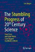 The Stumbling Progress of 20th Century Science: How Crises and Great Minds Have Shaped Our Modern World