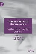 Debates in Monetary Macroeconomics: Tackling Some Unsettled Questions