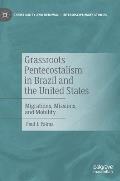Grassroots Pentecostalism in Brazil and the United States: Migrations, Missions, and Mobility
