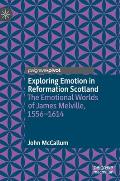 Exploring Emotion in Reformation Scotland: The Emotional Worlds of James Melville, 1556-1614