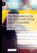 The Humanities in the Digital: Beyond Critical Digital Humanities