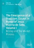 The Emergence of a Tradition: Essays in Honor of Jes?s Huerta de Soto, Volume I: Money and the Market Process