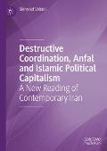 Destructive Coordination, Anfal and Islamic Political Capitalism: A New Reading of Contemporary Iran