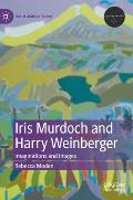 Iris Murdoch and Harry Weinberger: Imaginations and Images