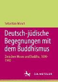 Deutsch-J?dische Begegnungen Mit Dem Buddhismus: Zwischen Moses Und Buddha, 1890-1940