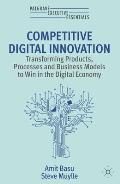 Competitive Digital Innovation: Transforming Products, Processes and Business Models to Win in the Digital Economy