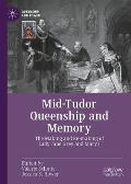 Mid-Tudor Queenship and Memory: The Making and Re-Making of Lady Jane Grey and Mary I