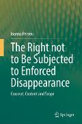 The Right Not to Be Subjected to Enforced Disappearance: Concept, Content and Scope