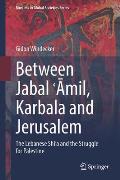 Between Jabal ʿamil, Karbala and Jerusalem: The Lebanese Shi'a and the Struggle for Palestine