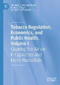 Tobacco Regulation, Economics, and Public Health, Volume I: Clearing the Air on E-Cigarettes and Harm Reduction