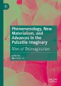 Phenomenology, New Materialism, and Advances in the Pulsatile Imaginary: Rites of Disimagination