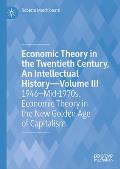 Economic Theory in the Twentieth Century, an Intellectual History--Volume III: 1946-Mid-1970s. Economic Theory in the New Golden Age of Capitalism