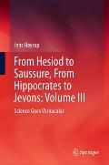 From Hesiod to Saussure, from Hippocrates to Jevons: Volume III: Science Goes Vernacular