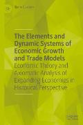 The Elements and Dynamic Systems of Economic Growth and Trade Models: Economic Theory and Axiomatic Analysis of Expanding Economies in Historical Pers