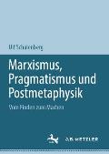 Marxismus, Pragmatismus Und Postmetaphysik: Vom Finden Zum Machen