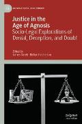 Justice in the Age of Agnosis: Socio-Legal Explorations of Denial, Deception, and Doubt