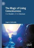 The Magic of Living Consciousness: The Wonders of the Mundane