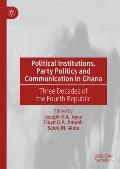 Political Institutions, Party Politics and Communication in Ghana: Three Decades of the Fourth Republic
