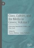 Class, Culture, and the Media in Greece, Volume 1: Otherness, Reactionary Politics, the Class Gaze