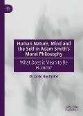 Human Nature, Mind and the Self in Adam Smith's Moral Philosophy: What Does It Mean to Be Human?