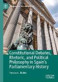 Constitutional Debates, Rhetoric, and Political Philosophy in Spain's Parliamentary History