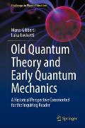 Old Quantum Theory and Early Quantum Mechanics: A Historical Perspective Commented for the Inquiring Reader