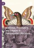 Madness, Psychiatry, and Empire in Postcolonial Literature