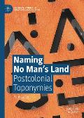 Naming No Man's Land: Postcolonial Toponymies