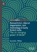 Romanticism, Liberal Imperialism, and Technology in Early British India: The All-Changing Power of Steam