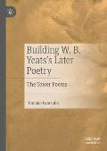 Building W. B. Yeats's Later Poetry: The Tower Poems