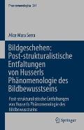 Bildgeschehen: Post-Strukturalistische Entfaltungen Von Husserls Ph?nomenologie Des Bildbewusstseins: Post-Strukturalistische Entfaltungen Von Husserl