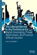 The Liberal Internet in the Postliberal Era: Digital Sovereignty, Private Government, and Practices of Neutralization