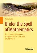 Under the Spell of Mathematics: The Cultural Phenomenon of Mathematics in Civilisation, Art and Nature.