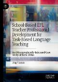 School-Based EFL Teacher Professional Development for Task-Based Language Teaching: An Ethnographically-Informed Case Study of Rural China