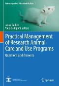 Practical Management of Research Animal Care and Use Programs: Questions and Answers