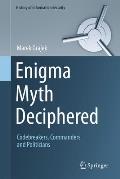 Enigma Myth Deciphered: Codebreakers, Commanders and Politicians