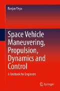 Space Vehicle Maneuvering, Propulsion, Dynamics and Control: A Textbook for Engineers