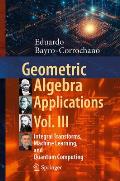 Geometric Algebra Applications Vol. III: Integral Transforms, Machine Learning, and Quantum Computing