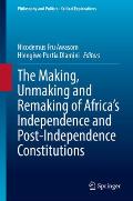 The Making, Unmaking and Remaking of Africa's Independence and Post-Independence Constitutions