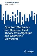 Quantum Mechanics and Quantum Field Theory from Algebraic and Geometric Viewpoints