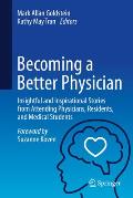 Becoming a Better Physician: Insightful and Inspirational Stories from Attending Physicians, Residents, and Medical Students