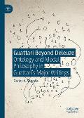 Guattari Beyond Deleuze: Ontology and Modal Philosophy in Guattari's Major Writings