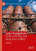 Labor Evangelicals: Faith, Authority, and Resistance at Work