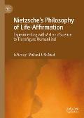 Nietzsche's Philosophy of Life Affirmation: Experimenting with Art and Science to Transfigure Humankind