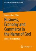 Business, Economy and Commerce in the Name of God: Prospects and Pitfalls